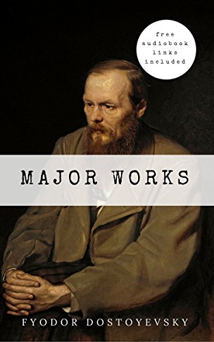 Fyodor Dostoyevsky: Major Works [Free Audiobook Links Included]: The Brothers Karamazov, Crime And Punishment, The Gambler, Poor Folk...