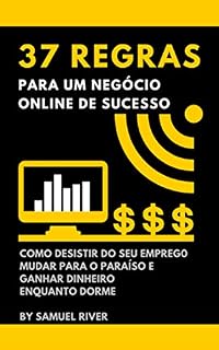 Livro 37 Regras para um Negócio Online de Sucesso: Como Desistir do Seu Emprego, Mudar Para o Paraíso e Ganhar Dinheiro Enquanto Dorme