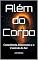 Livro Além do Corpo: Consciência, Dimensões e o Controle do Ser