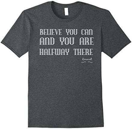 Mens Believe Shirt Inspirational Quote Roosevelt Quote 2XL Dark Heather