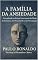 Livro A Família da Ansiedade: Entendendo as Raízes Emocionais do Medo, da Incerteza, do descontrole e da Preocupação (Psicologia)