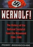 Werwolf! : The History of the National Socialist Guerrilla Movement, 1944-1946, Biddiscombe, Perry, 0802008623