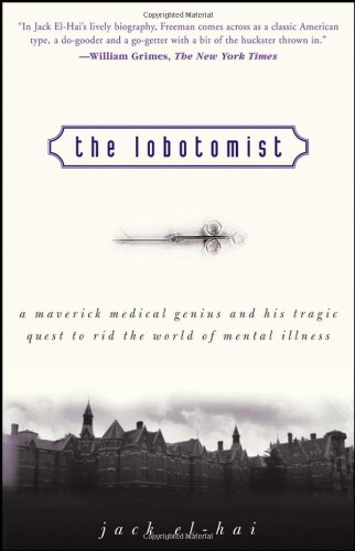 The Lobotomist: A Maverick Medical Genius and His Tragic Quest to Rid the World of Mental Illness