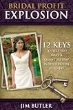 Bridal Profit Explosion: 12 Keys to Help You Make a Quantum Leap in the Bridal Business