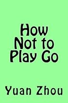How Not to Play Go How Not to Play Go