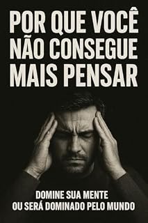 Livro POR QUE VOCÊ NÃO CONSEGUE MAIS PENSAR: Como entender o inimigo invisível que vive na sua cabeça — e vencê-lo antes que ele vença você.