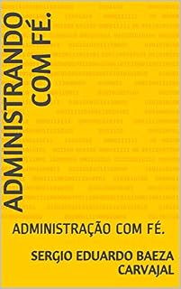 Livro ADMINISTRANDO COM FÉ.: ADMINISTRAÇÃO COM FÉ. (GESTÃO. Livro 1)
