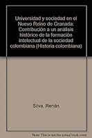 Universidad y sociedad en el Nuevo Reino de Granada: Contribucion a un analisis historico de la formacion intelectual de la sociedad colombiana (Coleccion ... Banco de la Republica. Historia colombian 9589028780 Book Cover