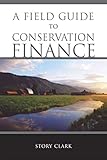 A Field Guide to Conservation Finance by Story Clark