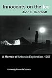 Innocents on the Ice: A Memoir of Antarctic Exploration, 1957 by John C. Behrendt