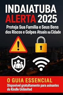 Livro Indaiatuba Alerta 2025: Proteja Sua Família e Seus Bens dos Riscos e Golpes Atuais na Cidade: O Guia Essencial: disponível gratuitamente para assinantes do Amazon Kindle Unlimited