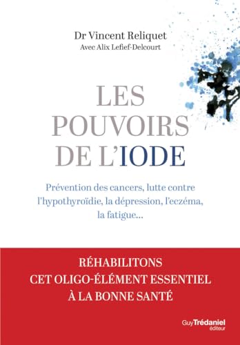 Les pouvoirs de l'iode: prévention des cancers, lutte contre l'hypothyroïdie, la dépression, l'eczéma, la fatigue...