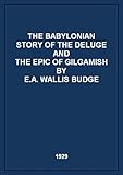 The Babylonian Story of the Deluge and the Epic of Gilgamish by E. A. Wallis Budge