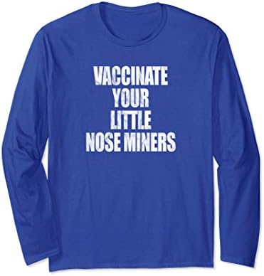 Unisex Vaccinate Your Little Nose Miners Funny Pro Vaccine LS Shirt Medium Royal Blue