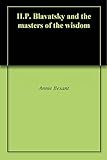 H.P. Blavatsky and the masters of the wisdom by Annie Besant