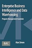 Enterprise Business Intelligence and Data Warehousing: Program Management Essentials by Alan Simon