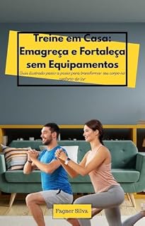 Livro Treine em Casa: Emagreça e Fortaleça sem Equipamentos : Guia ilustrado passo a passo para transformar seu corpo no conforto do lar