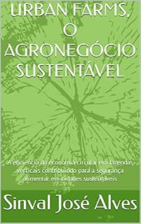 Livro URBAN FARMS, O AGRONEGÓCIO SUSTENTÁVEL: A eficiência da economia circular em fazendas verticais contribuindo para a segurança alimentar em cidades sustentáveis