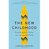 The New Childhood: Raising Kids to Thrive in a Connected World