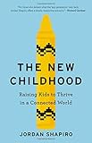 The New Childhood: Raising Kids to Thrive in a Connected World