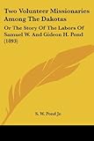 Two Volunteer Missionaries Among The Dakotas: Or The Story Of The Labors Of Samuel W. And Gideon H. Pond (1893)
