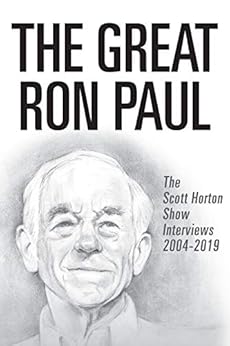 The Great Ron Paul: The Scott Horton Show Interviews 2004–2019 by [Horton, Scott, Paul, Ron]