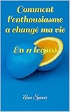 Comment l'enthousiasme a changé ma vie: En 11 leçons (French Edition) by Anna SPENCER