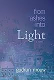 From Ashes Into Light by Gudrun Mouw