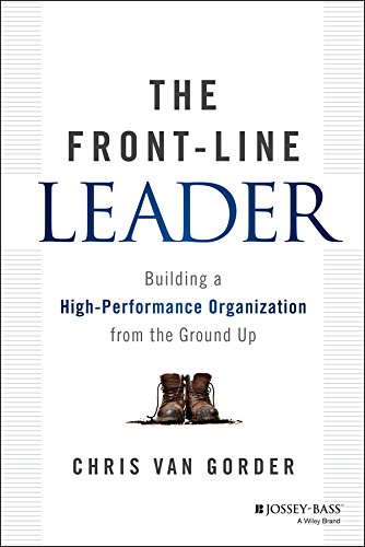 The Front-Line Leader: Building a High-Performance Organization from the Ground Up