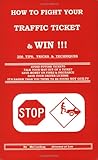 How to Fight Your Traffic Ticket and Win!: 206 Tips Tricks and Techniques