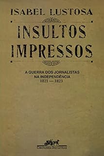 Livro Insultos impressos (Nova edição): A guerra dos jornalistas na Independência (1821 — 1823)
