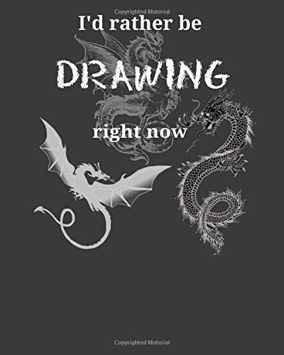 I'd Rather Be Drawing Right Now: Dragons Themed Artist Sketchbook With Blank Pages For Drawing, Painting, Sketching & Doodling Paperback – May 13, 2019