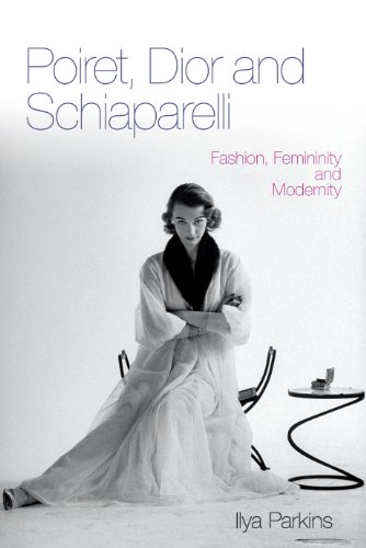 Poiret, Dior and Schiaparelli: Fashion, Femininity and Modernity