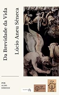 Livro A Paulino, Da Brevidade da Vida (Livro X dos Diálogos): Lúcio Aneu Sêneca (Tradução Aldo Dinucci)