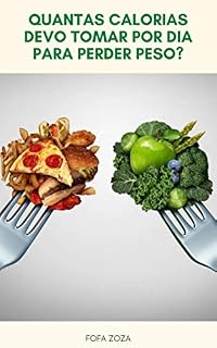 Livro Quantas Calorias Devo Tomar Por Dia Para Perder Peso? : O Que É Uma Caloria - Dicas Para Reduzir Calorias - Comer Gordura Para Perder Gordura - Açúcares Refinados