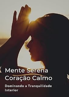 Livro Mente Serena, Coração Calmo: Dominando a Tranquilidade Interior