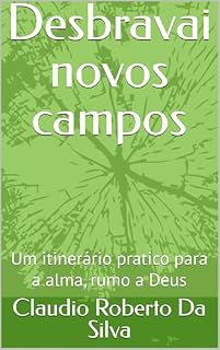 Livro Desbravai novos campos: Um itinerário prático para a alma, rumo a Deus