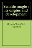 Semitic magic : its origins and development by Reginald Campbell Thompson