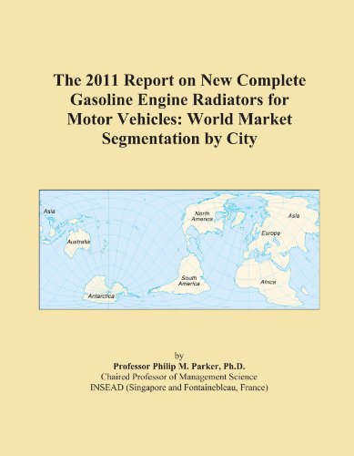 The 2011 Report on New Complete Gasoline Engine Radiators for Motor Vehicles: World Market Segmentation by City