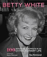 Betty White: 100 Remarkable Moments in an Extraordinary Life