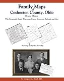 Family Maps of Coshocton County, Ohio, Deluxe Edition : With Homesteads, Roads, Waterways, Towns, Cemeteries, Railroads, and More, Boyd, Gregory A., 1420309250