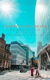 Livro Fluência em Inglês de Graça com Ajuda da Tecnologia e IA: Como Usar Recursos Online e Inteligência Artificial para Aprender Inglês Gratuitamente