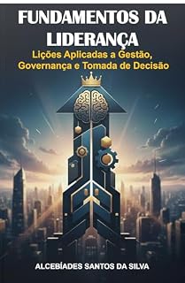 Livro Fundamentos da Liderança: Lições Aplicadas a Gestão, Governança e Tomada de Decisão