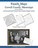 Family Maps of Carroll County, Mississippi, Deluxe Edition : With Homesteads, Roads, Waterways, Towns, Cemeteries, Railroads, and More, Boyd, Gregory A., 1420309935