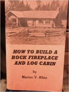 How To Build A Rock Fireplace And Log Cabin Marion V Allen