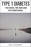 TYPE 1 DIABETES - The Good, the Bad and the Sportsman by Ian Cuthbert