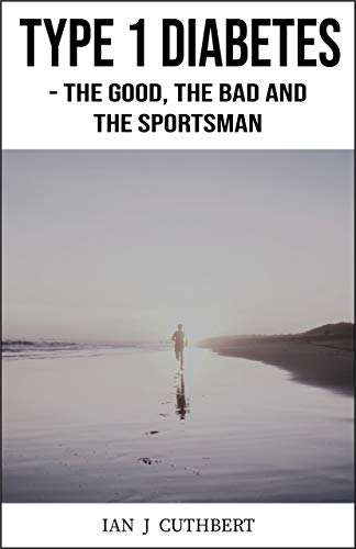 TYPE 1 DIABETES - The Good, the Bad and the Sportsman by Ian Cuthbert