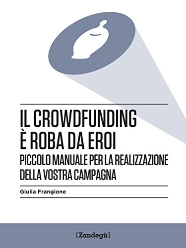 Download Il crowdfunding è roba da eroi: Piccolo manuale per la realizzazione della vostra campagna (I Prof) (Italian Edition) Download Il crowdfunding è roba da eroi: Piccolo manuale per la realizzazione della vostra campagna (I Prof) (Italian Edition)