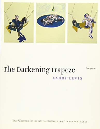 Larry LevisThe Darkening Trapeze: Last Poems