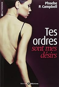 Tes Ordres Sont Mes Desirs Tome 1 Phoebe P Campbell Babelio